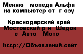 Меняю 2 мопеда“Альфа“,на компьютер от 6г озу - Краснодарский край, Мостовский р-н, Шедок с. Авто » Мото   